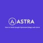 How to Build Google-Optimized Blogs with Astra