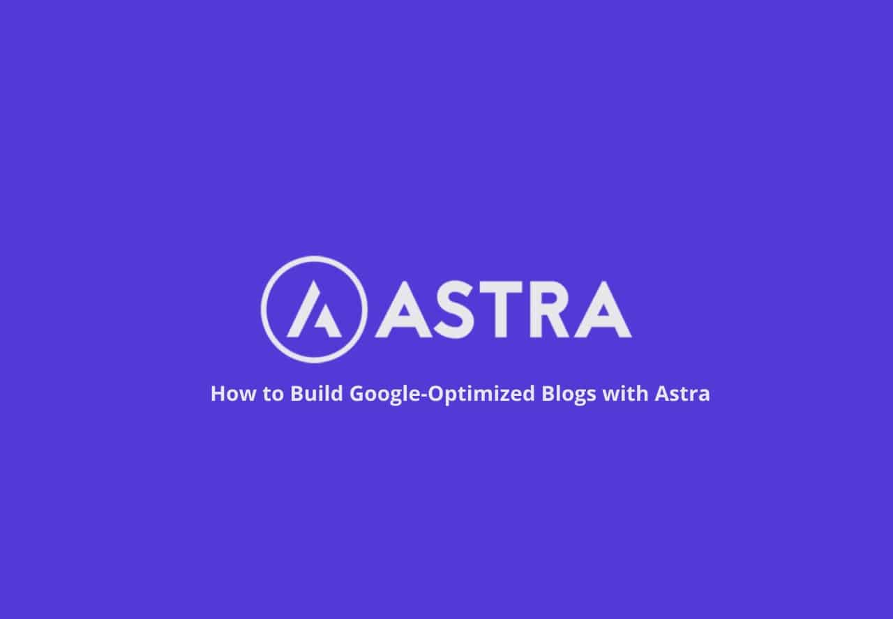 How to Build Google-Optimized Blogs with Astra