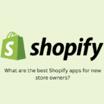 What are the best Shopify apps for new store owners?
