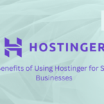 7 Benefits of Using Hostinger for Small Businesses