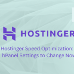 Hostinger Speed Optimization 5 hPanel Settings to Change Now