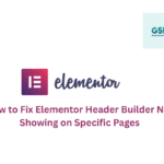 How to Fix Elementor Header Builder Not Showing on Specific Pages