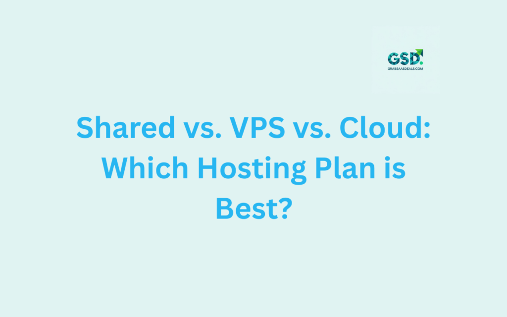 Shared vs. VPS vs. Cloud Which Hosting Plan is Best